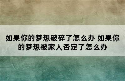 如果你的梦想破碎了怎么办 如果你的梦想被家人否定了怎么办